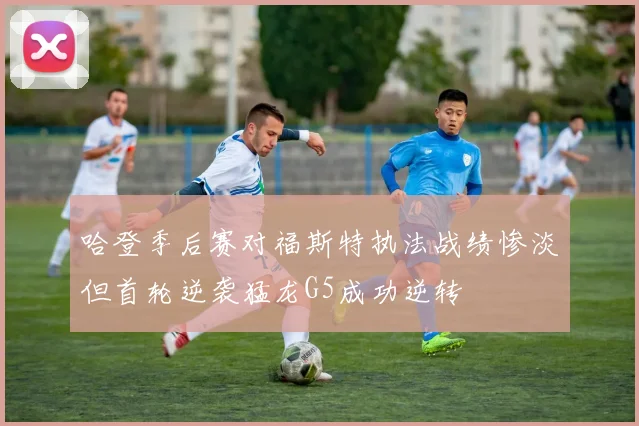 哈登季后赛对福斯特执法战绩惨淡但首轮逆袭猛龙G5成功逆转